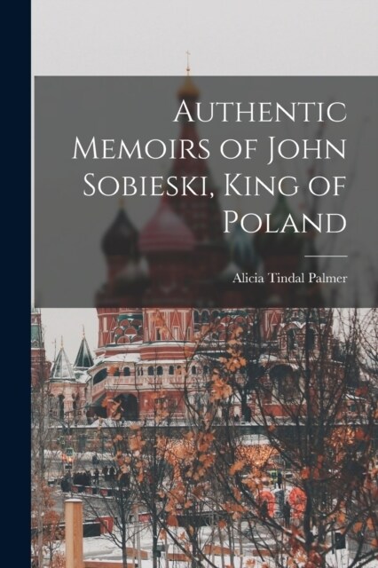 Authentic Memoirs of John Sobieski, King of Poland (Paperback)