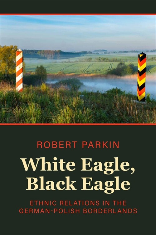White Eagle, Black Eagle : Ethnic Relations in the German-Polish Borderlands (Hardcover)