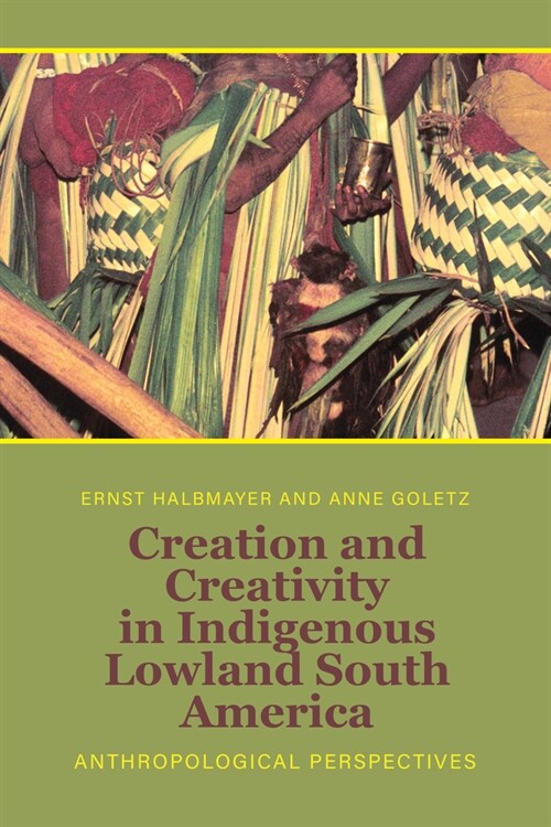 Creation and Creativity in Indigenous Lowland South America : Anthropological Perspectives (Hardcover)