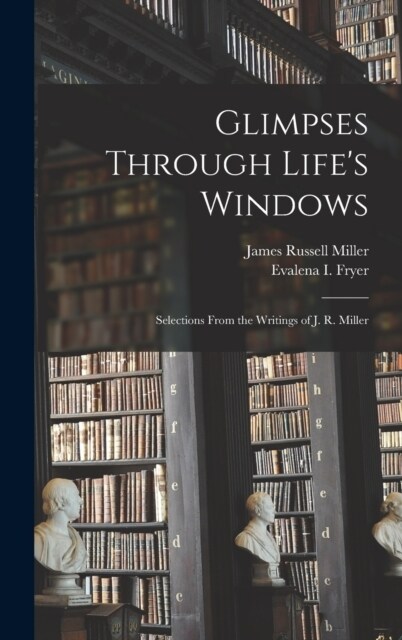 Glimpses Through Lifes Windows: Selections From the Writings of J. R. Miller (Hardcover)