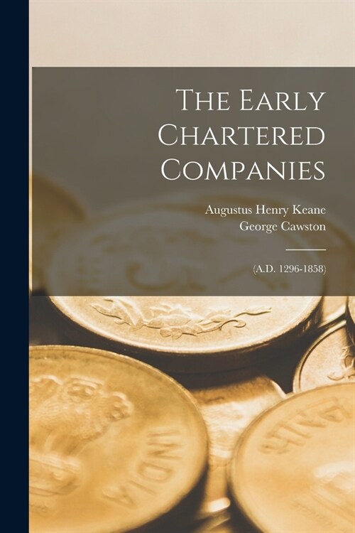 The Early Chartered Companies: (A.D. 1296-1858) (Paperback)