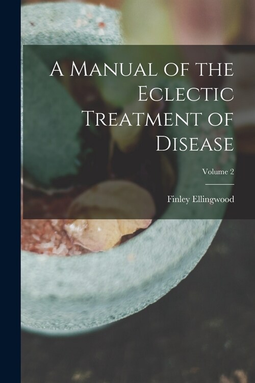 A Manual of the Eclectic Treatment of Disease; Volume 2 (Paperback)