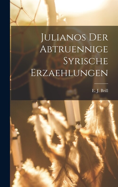 Julianos der Abtruennige Syrische Erzaehlungen (Hardcover)