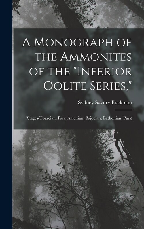 A Monograph of the Ammonites of the Inferior Oolite Series,: (Stages-Toarcian, Pars; Aalenian; Bajocian; Bathonian, Pars) (Hardcover)