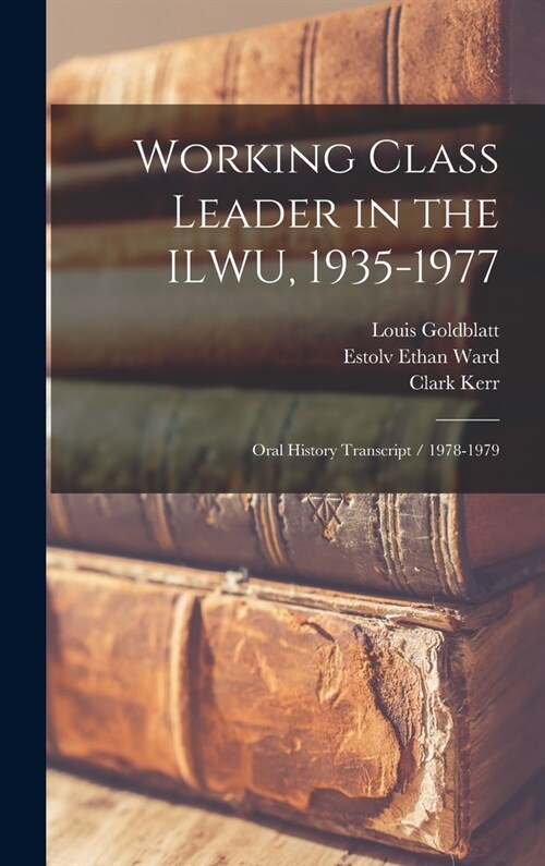 Working Class Leader in the ILWU, 1935-1977: Oral History Transcript / 1978-1979 (Hardcover)