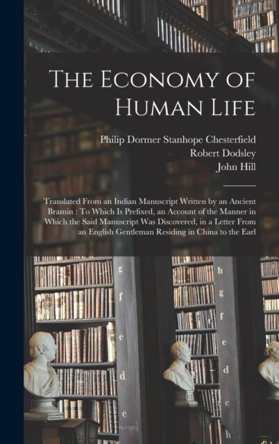 The Economy of Human Life: Translated From an Indian Manuscript Written by an Ancient Bramin: To Which Is Prefixed, an Account of the Manner in W (Hardcover)
