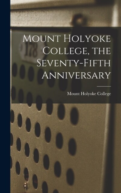 Mount Holyoke College, the Seventy-fifth Anniversary (Hardcover)