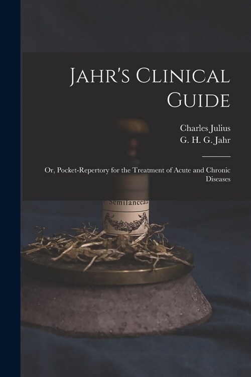 Jahrs Clinical Guide; or, Pocket-repertory for the Treatment of Acute and Chronic Diseases (Paperback)