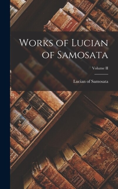 Works of Lucian of Samosata; Volume II (Hardcover)