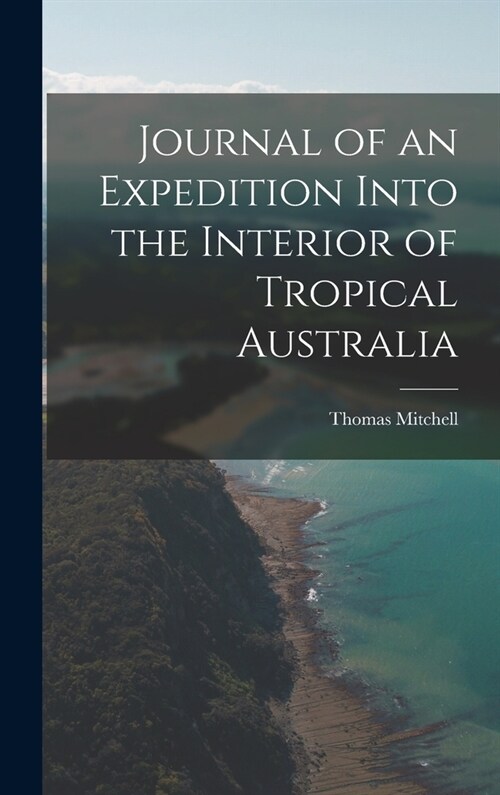 Journal of an Expedition Into the Interior of Tropical Australia (Hardcover)