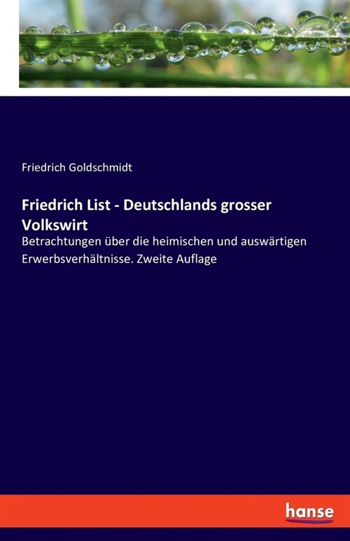 Friedrich List - Deutschlands grosser Volkswirt: Betrachtungen ?er die heimischen und ausw?tigen Erwerbsverh?tnisse. Zweite Auflage (Paperback)