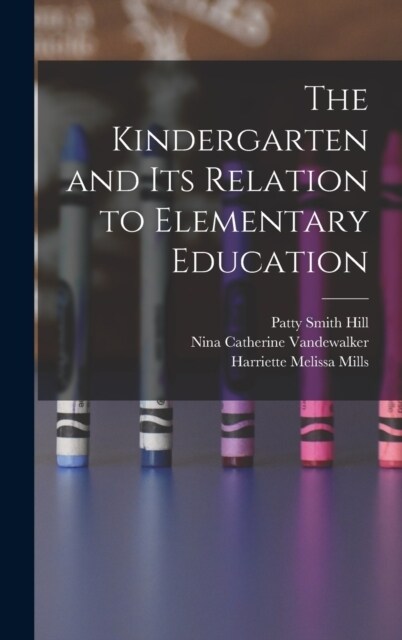 The Kindergarten and its Relation to Elementary Education (Hardcover)