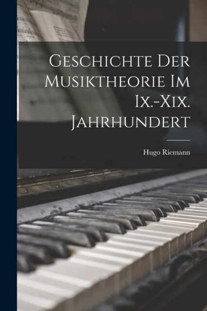 Geschichte Der Musiktheorie Im Ix.-Xix. Jahrhundert (Paperback)
