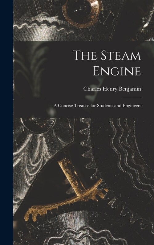 The Steam Engine: A Concise Treatise for Students and Engineers (Hardcover)