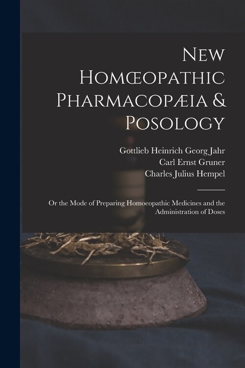 New Homoeopathic Pharmacop?a & Posology: Or the Mode of Preparing Homoeopathic Medicines and the Administration of Doses (Paperback)