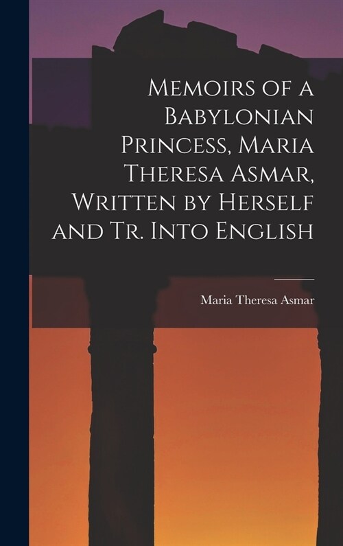 Memoirs of a Babylonian Princess, Maria Theresa Asmar, Written by Herself and Tr. Into English (Hardcover)