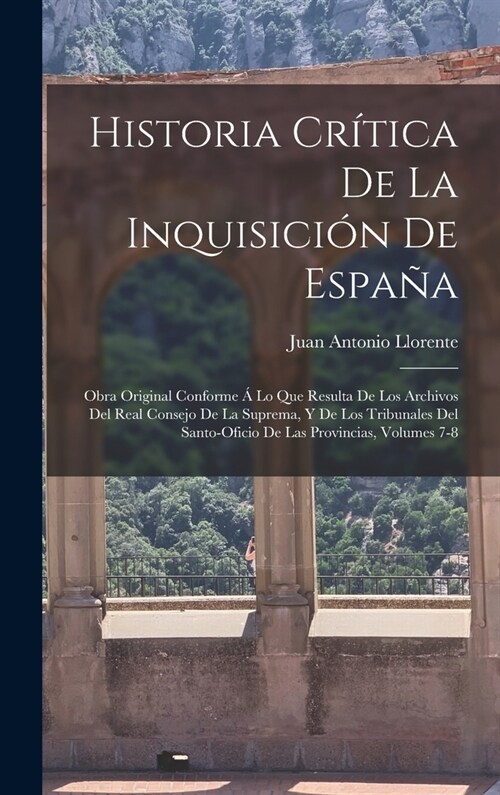 Historia Cr?ica De La Inquisici? De Espa?: Obra Original Conforme ?Lo Que Resulta De Los Archivos Del Real Consejo De La Suprema, Y De Los Tribuna (Hardcover)