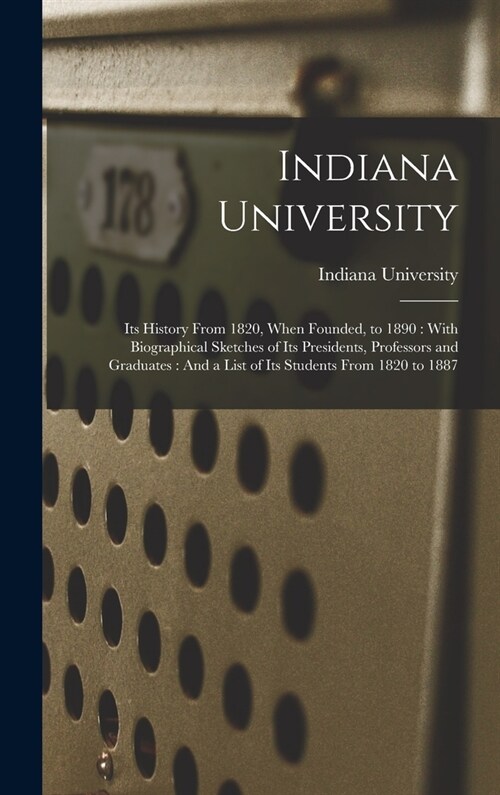 Indiana University: Its History From 1820, When Founded, to 1890: With Biographical Sketches of Its Presidents, Professors and Graduates: (Hardcover)
