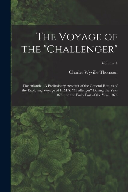 The Voyage of the Challenger: The Atlantic: A Preliminary Account of the General Results of the Exploring Voyage of H.M.S. Challenger During the Y (Paperback)