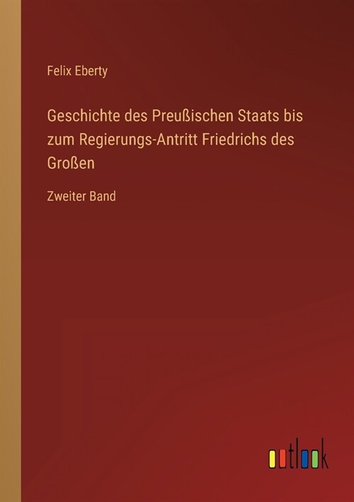Geschichte des Preu?schen Staats bis zum Regierungs-Antritt Friedrichs des Gro?n: Zweiter Band (Paperback)