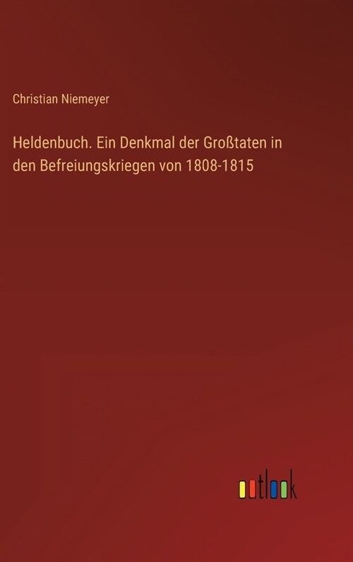Heldenbuch. Ein Denkmal der Gro?aten in den Befreiungskriegen von 1808-1815 (Hardcover)