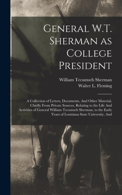 General W.T. Sherman as College President; a Collection of Letters, Documents, And Other Material, Chiefly From Private Sources, Relating to the Life (Hardcover)