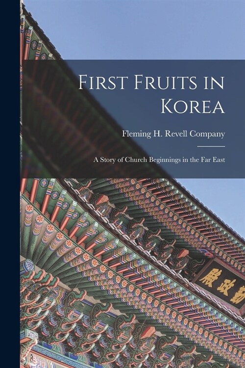First Fruits in Korea; A Story of Church Beginnings in the Far East (Paperback)