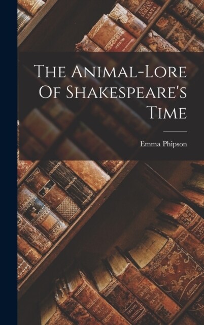 The Animal-lore Of Shakespeares Time (Hardcover)