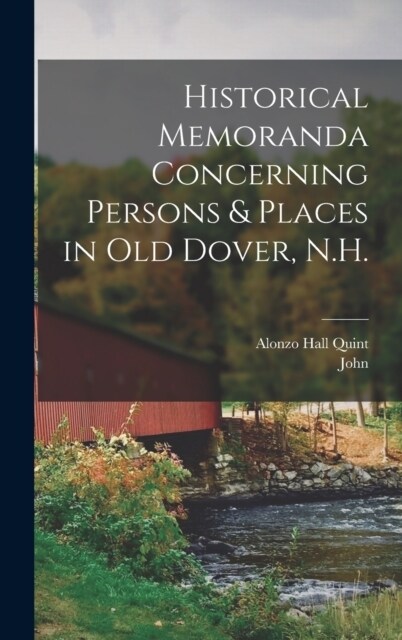 Historical Memoranda Concerning Persons & Places in Old Dover, N.H. (Hardcover)