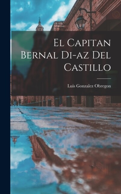 El Capitan Bernal Di-az del Castillo (Hardcover)