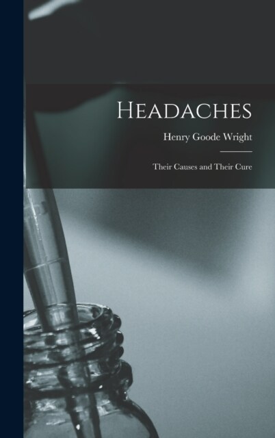 Headaches: Their Causes and Their Cure (Hardcover)