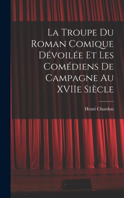 La Troupe du Roman Comique D?oil? et Les Com?iens de Campagne Au XVIIe Si?le (Hardcover)