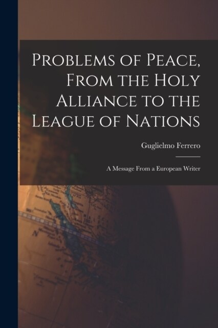 Problems of Peace, From the Holy Alliance to the League of Nations: A Message From a European Writer (Paperback)