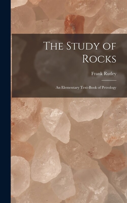 The Study of Rocks: An Elementary Text-Book of Petrology (Hardcover)