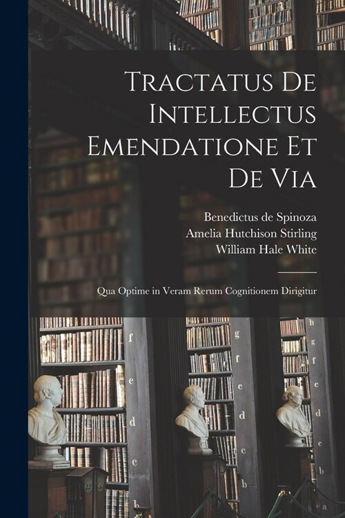 Tractatus de Intellectus Emendatione et de Via: Qua Optime in Veram Rerum Cognitionem Dirigitur (Paperback)