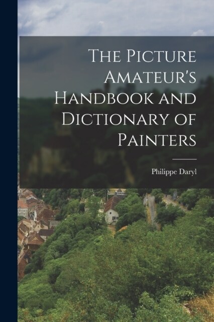 The Picture Amateurs Handbook and Dictionary of Painters (Paperback)