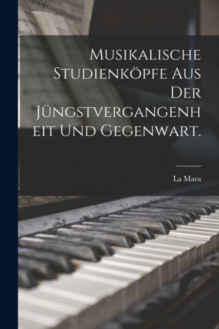 Musikalische Studienk?fe aus der J?gstvergangenheit und Gegenwart. (Paperback)