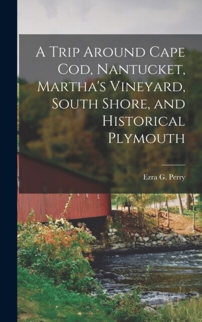 A Trip Around Cape Cod, Nantucket, Marthas Vineyard, South Shore, and Historical Plymouth (Hardcover)