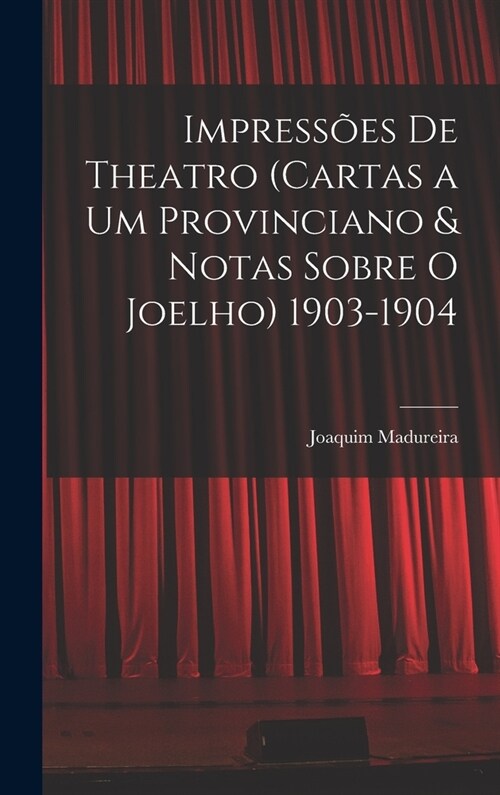 Impress?s De Theatro (Cartas a Um Provinciano & Notas Sobre O Joelho) 1903-1904 (Hardcover)