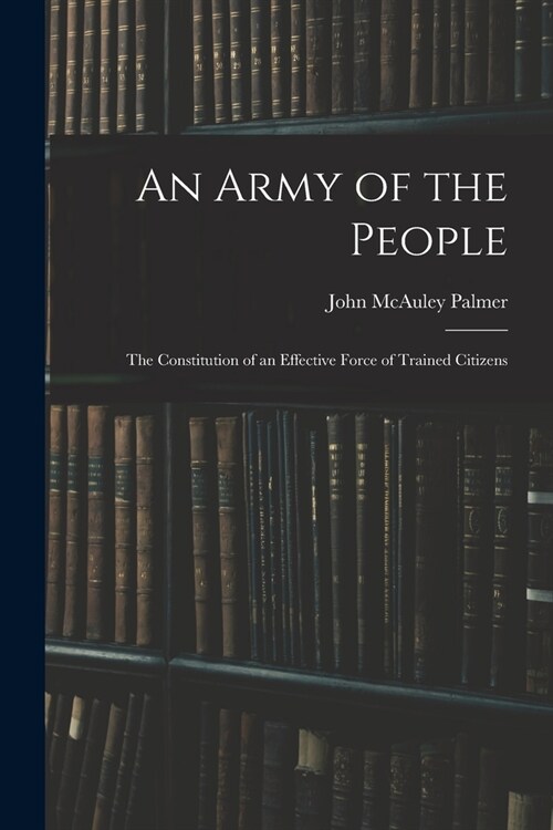 An Army of the People: The Constitution of an Effective Force of Trained Citizens (Paperback)