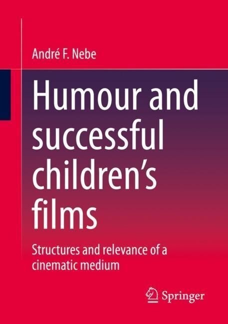 Humour and Successful Childrens Films: Structures and Relevance of a Cinematic Medium (Paperback, 2023)