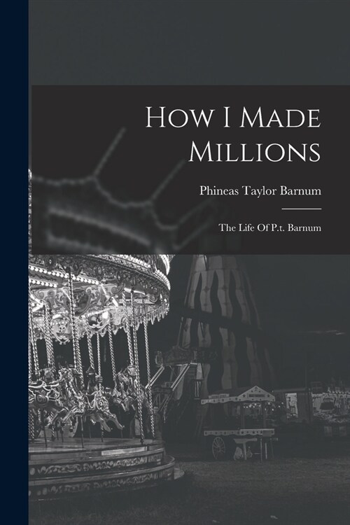 How I Made Millions: The Life Of P.t. Barnum (Paperback)