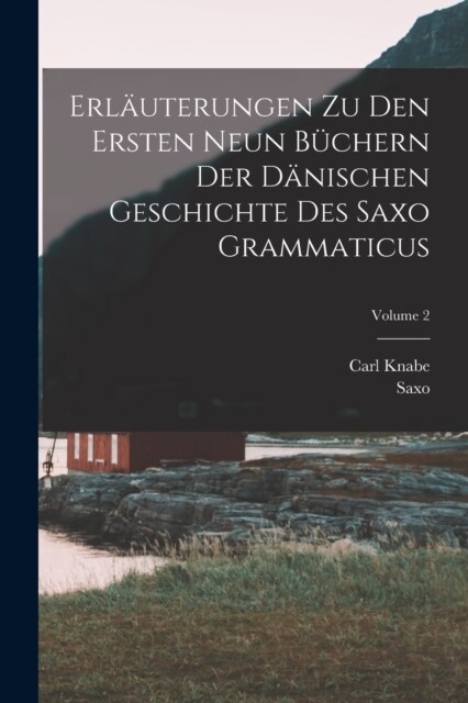 Erl?terungen Zu Den Ersten Neun B?hern Der D?ischen Geschichte Des Saxo Grammaticus; Volume 2 (Paperback)