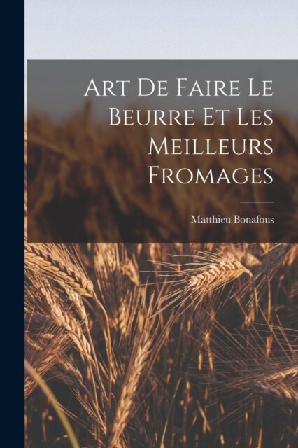 Art De Faire Le Beurre Et Les Meilleurs Fromages (Paperback)
