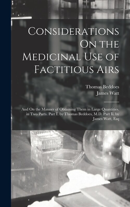 Considerations On the Medicinal Use of Factitious Airs: And On the Manner of Obtaining Them in Large Quantities. in Two Parts. Part I. by Thomas Beddo (Hardcover)
