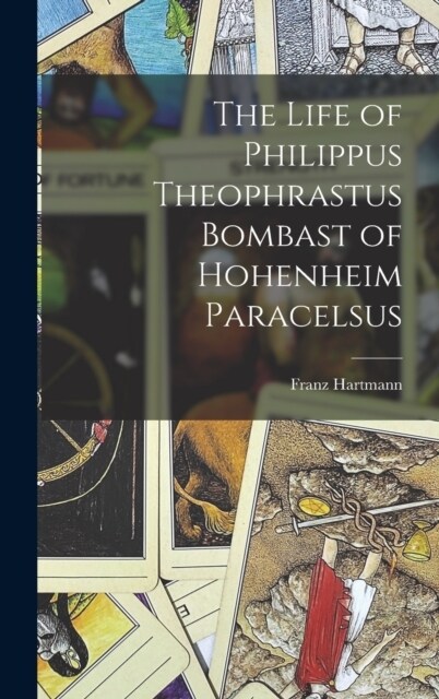 The Life of Philippus Theophrastus Bombast of Hohenheim Paracelsus (Hardcover)
