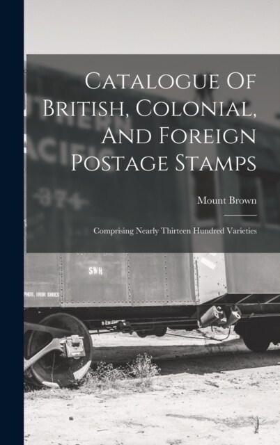 Catalogue Of British, Colonial, And Foreign Postage Stamps: Comprising Nearly Thirteen Hundred Varieties (Hardcover)