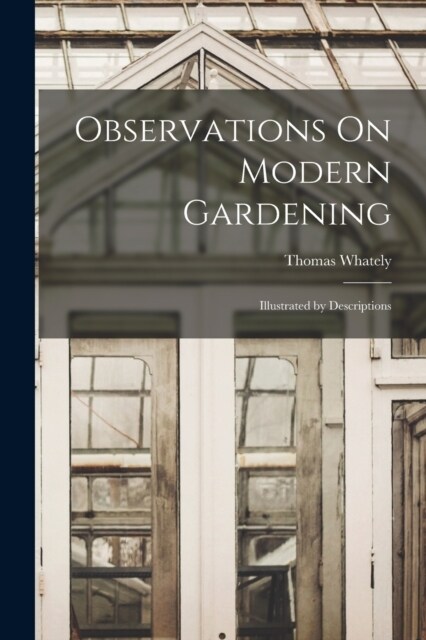 Observations On Modern Gardening: Illustrated by Descriptions (Paperback)