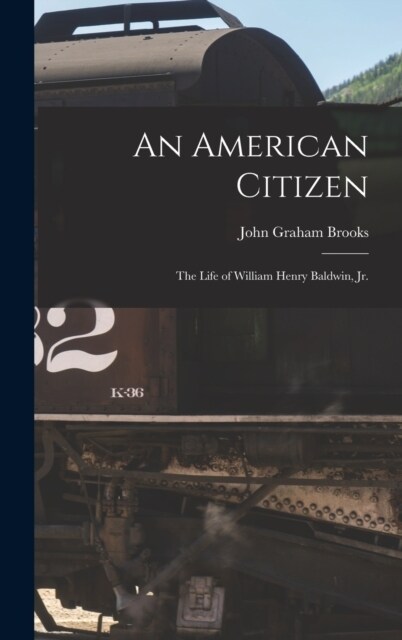 An American Citizen; the Life of William Henry Baldwin, jr. (Hardcover)