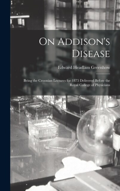 On Addisons Disease: Being the Croonian Lectures for 1875 Delivered Before the Royal College of Physicians (Hardcover)